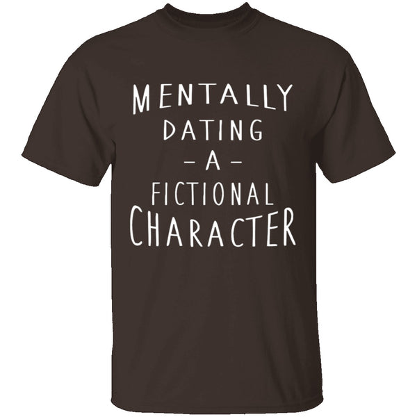 Mentally Dating A Fictional Character T-Shirt CustomCat