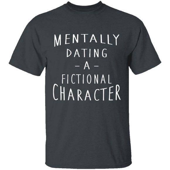 Mentally Dating A Fictional Character T-Shirt CustomCat