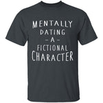 Mentally Dating A Fictional Character T-Shirt CustomCat