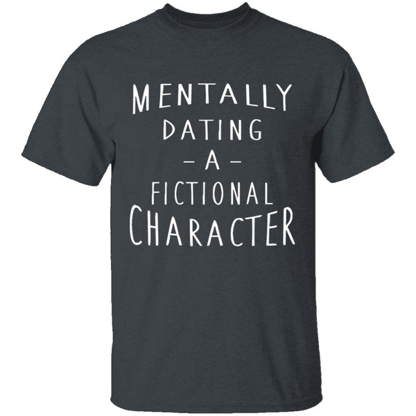 Mentally Dating A Fictional Character T-Shirt CustomCat