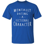 Mentally Dating A Fictional Character T-Shirt CustomCat
