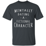 Mentally Dating A Fictional Character T-Shirt CustomCat