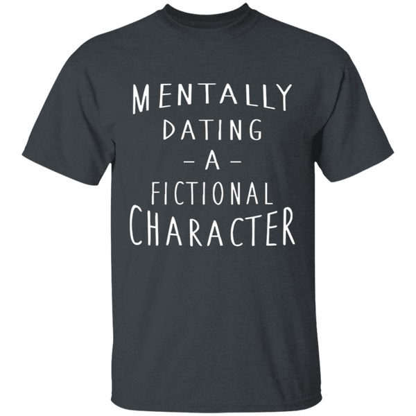 Mentally Dating A Fictional Character T-Shirt CustomCat