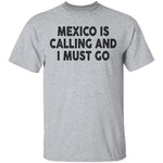 Mexico Is CAlling And I Must Go T-Shirt CustomCat