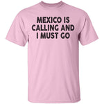 Mexico Is CAlling And I Must Go T-Shirt CustomCat