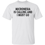 Micronesia IS Calling And I Must Go T-Shirt CustomCat