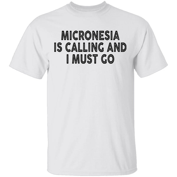 Micronesia IS Calling And I Must Go T-Shirt CustomCat