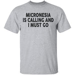 Micronesia IS Calling And I Must Go T-Shirt CustomCat