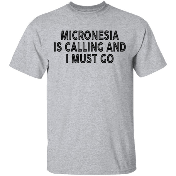 Micronesia IS Calling And I Must Go T-Shirt CustomCat