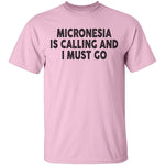 Micronesia IS Calling And I Must Go T-Shirt CustomCat