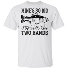 Mine's So Big I Have To Use Two Hands T-Shirt