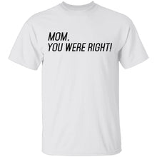 Mom, You Were Right! T-Shirt