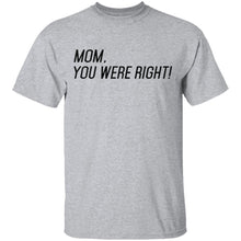 Mom, You Were Right! T-Shirt