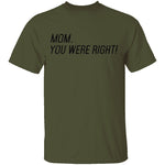 Mom, You Were Right! T-Shirt CustomCat