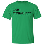 Mom, You Were Right! T-Shirt CustomCat