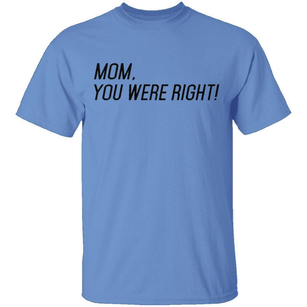 Mom, You Were Right! T-Shirt CustomCat