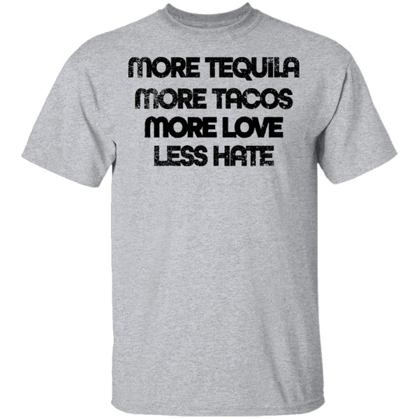 More Tequila More Tacos More Love Less Hate T-Shirt CustomCat