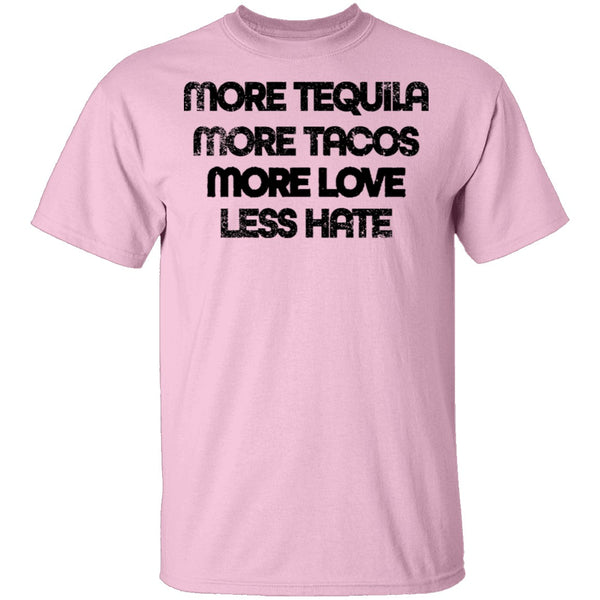 More Tequila More Tacos More Love Less Hate T-Shirt CustomCat