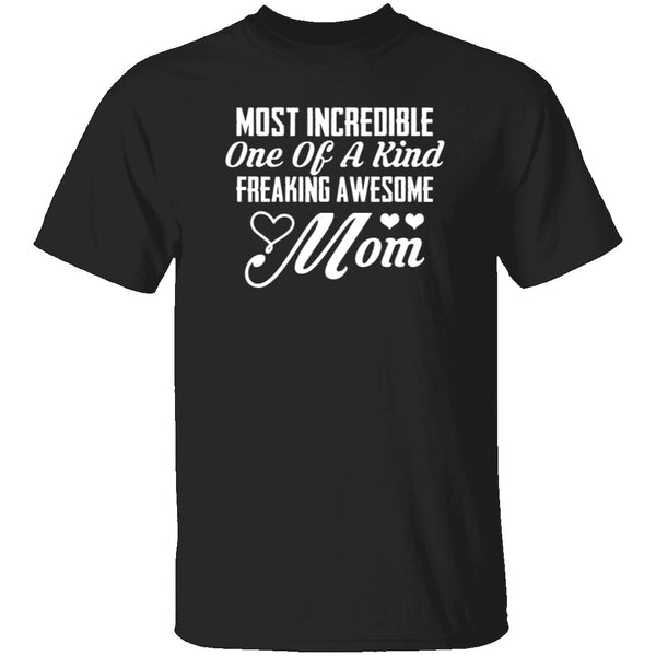 Most Incredible One Of A Kind Freakin Awesome Mom T-Shirt CustomCat