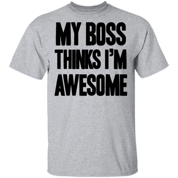 My Boss THinks I'm Awesome T-Shirt CustomCat