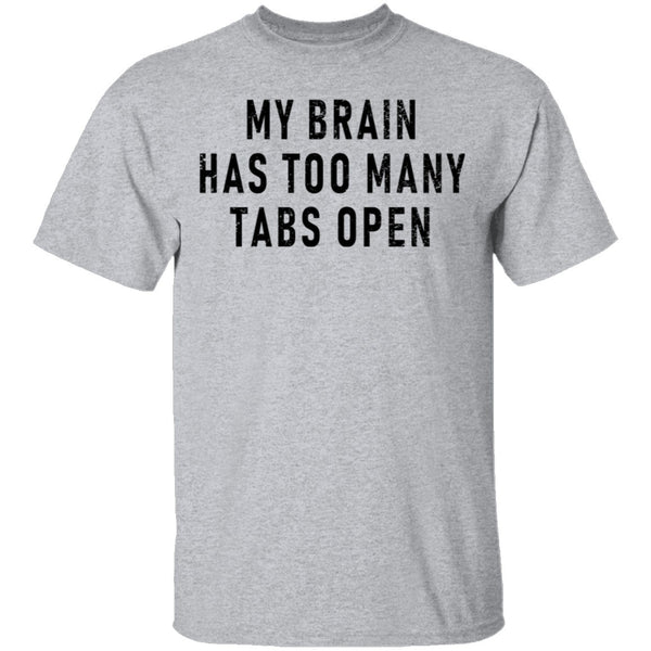 My Brain Has Too Many Tabs Open T-Shirt CustomCat