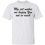 My Cat Makes Me Happy. You Not So Much T-Shirt CustomCat