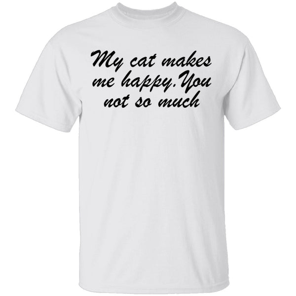 My Cat Makes Me Happy. You Not So Much T-Shirt CustomCat