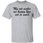 My Cat Makes Me Happy. You Not So Much T-Shirt CustomCat