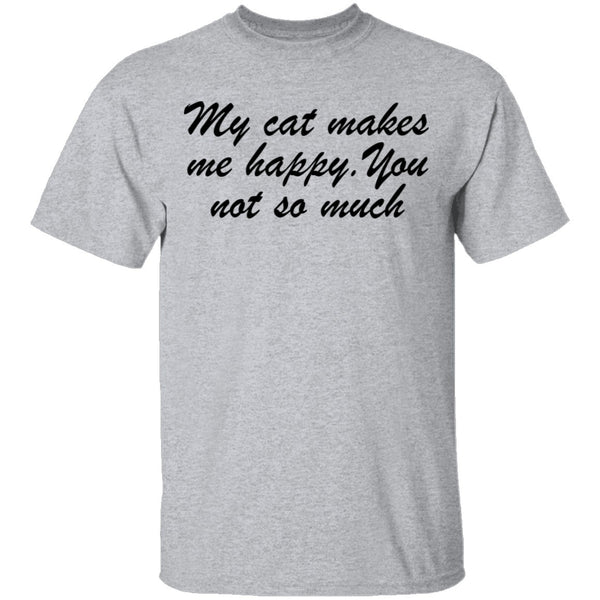 My Cat Makes Me Happy. You Not So Much T-Shirt CustomCat