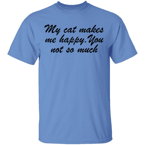 My Cat Makes Me Happy. You Not So Much T-Shirt CustomCat