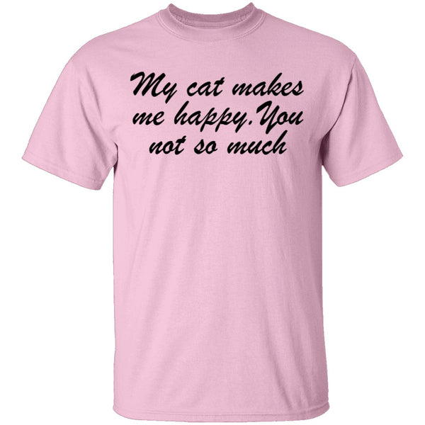 My Cat Makes Me Happy. You Not So Much T-Shirt CustomCat