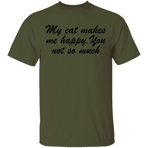 My Cat Makes Me Happy. You Not So Much T-Shirt CustomCat