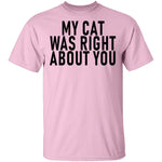 My Cat Was Right About You T-Shirt CustomCat
