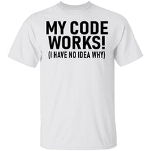 My Code Works (I Have No Idea Why) T-Shirt