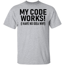 My Code Works (I Have No Idea Why) T-Shirt