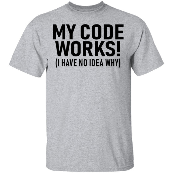 My Code Works (I Have No Idea Why) T-Shirt CustomCat