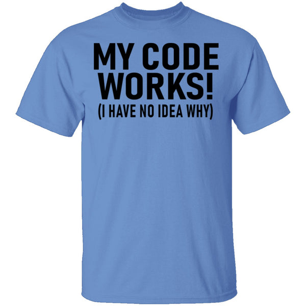 My Code Works (I Have No Idea Why) T-Shirt CustomCat