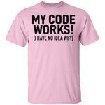 My Code Works (I Have No Idea Why) T-Shirt CustomCat