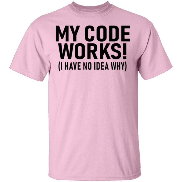 My Code Works (I Have No Idea Why) T-Shirt CustomCat