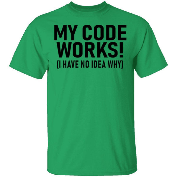 My Code Works (I Have No Idea Why) T-Shirt CustomCat