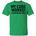 My Code Works (I Have No Idea Why) T-Shirt CustomCat