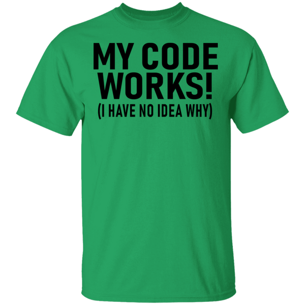 My Code Works (I Have No Idea Why) T-Shirt CustomCat