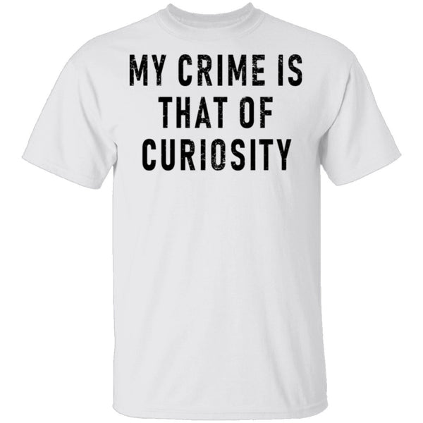 My Crime Is That Of Curiosity T-Shirt CustomCat