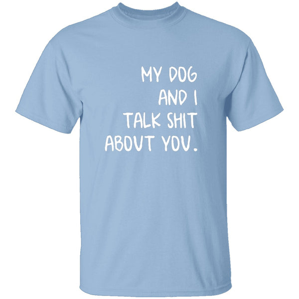 My Dog And I Talk About You T-Shirt CustomCat