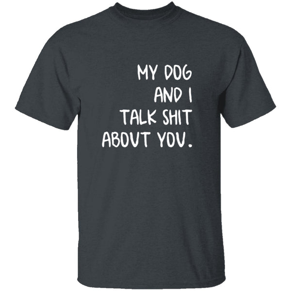 My Dog And I Talk About You T-Shirt CustomCat