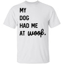 My Dog Had Me At Woof T-Shirt CustomCat