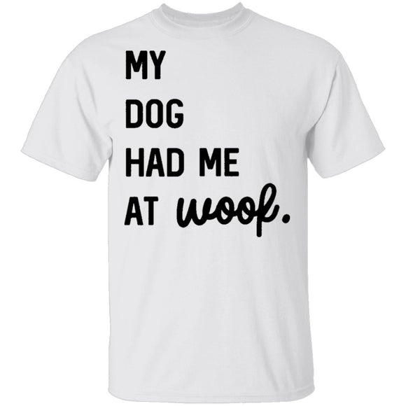 My Dog Had Me At Woof T-Shirt CustomCat
