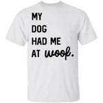 My Dog Had Me At Woof T-Shirt CustomCat