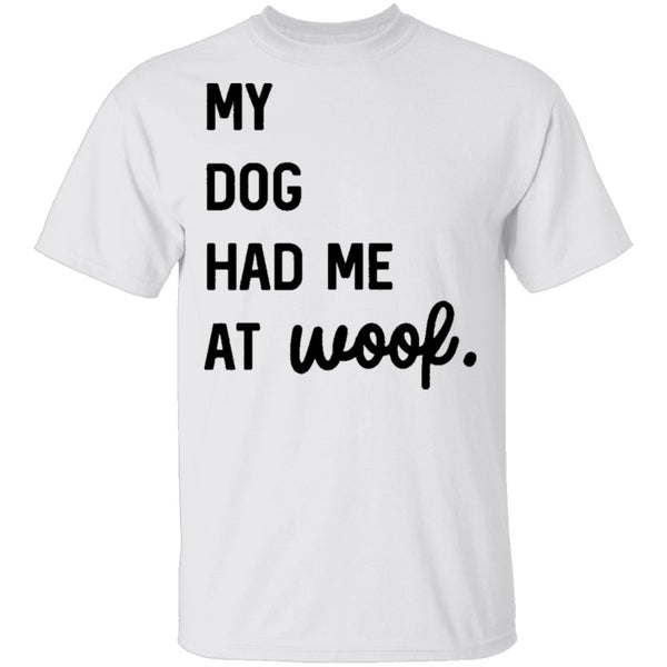 My Dog Had Me At Woof T-Shirt CustomCat