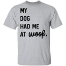 My Dog Had Me At Woof T-Shirt CustomCat